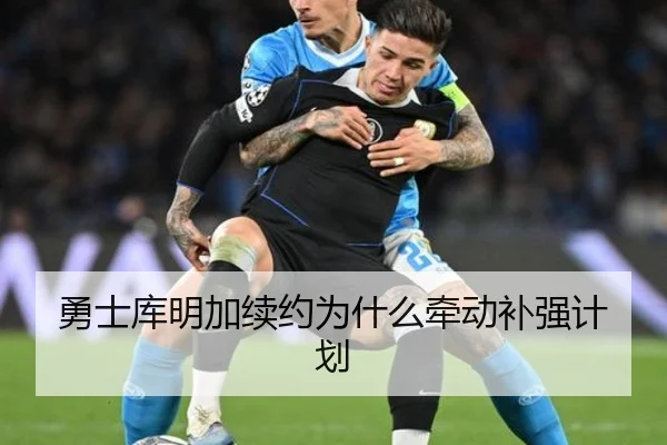 勇士库明加续约为什么牵动补强计划